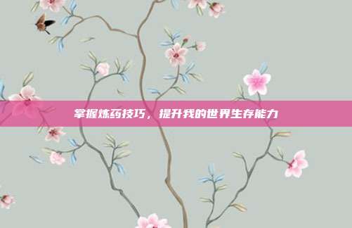 掌握炼药技巧,提升我的世界生存能力