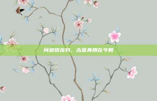 问道锐龙豹,古意奔腾在今朝