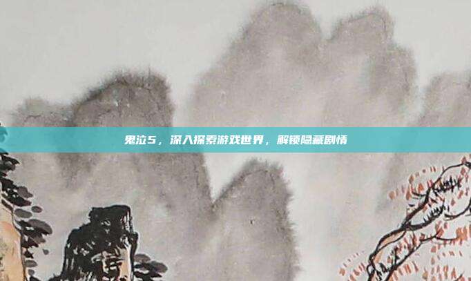 鬼泣5,深入探索游戏世界,解锁隐藏剧情