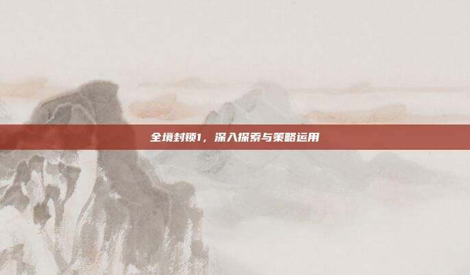 全境封锁1,深入探索与策略运用