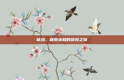咕鸡,探索未知的冒险之旅
