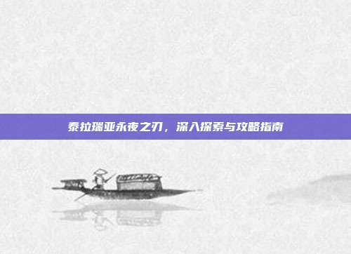 泰拉瑞亚永夜之刃,深入探索与攻略指南