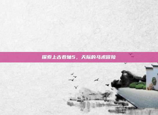 探索上古卷轴5,天际的马术冒险