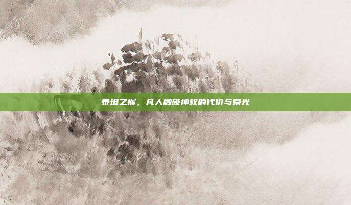 泰坦之握，凡人触碰神权的代价与荣光