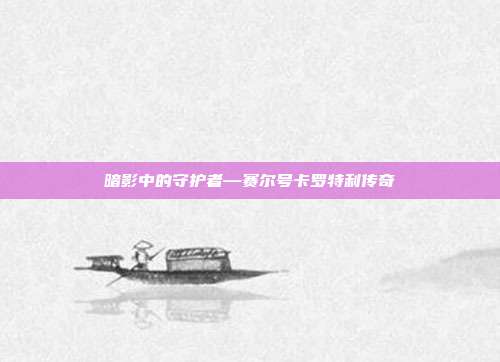 暗影中的守护者—赛尔号卡罗特利传奇