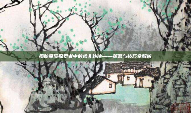揭秘星际探索者中的检非违使——策略与技巧全解析
