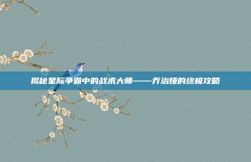 揭秘星际争霸中的战术大师——乔治娅的终极攻略