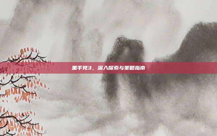 黑手党3,深入探索与策略指南