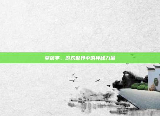 草药学，游戏世界中的神秘力量