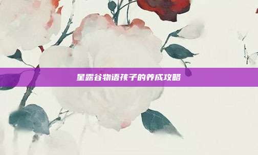星露谷物语孩子的养成攻略