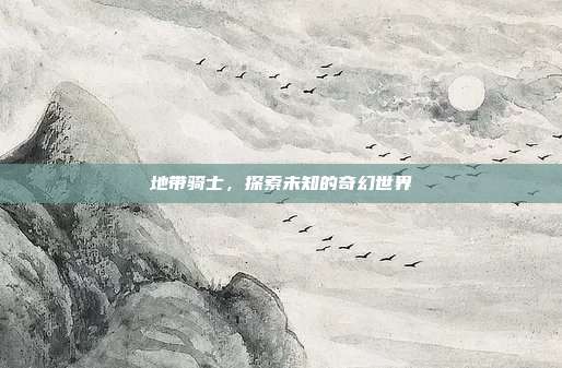 地带骑士,探索未知的奇幻世界