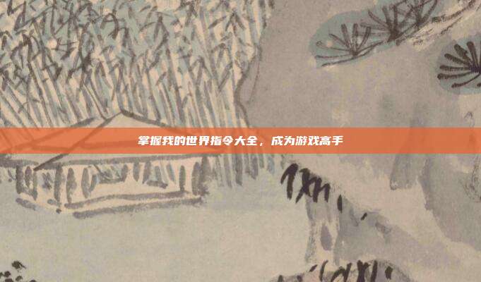 掌握我的世界指令大全,成为游戏高手