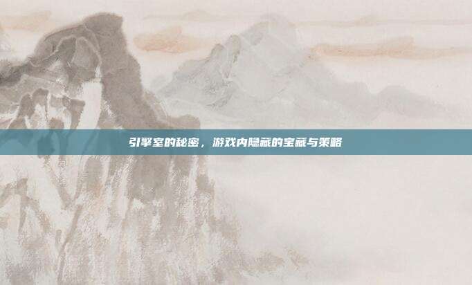 引擎室的秘密，游戏内隐藏的宝藏与策略