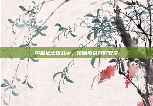 中世纪王国战争，策略与荣耀的较量