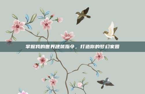 掌握我的世界建筑指令,打造你的梦幻家园