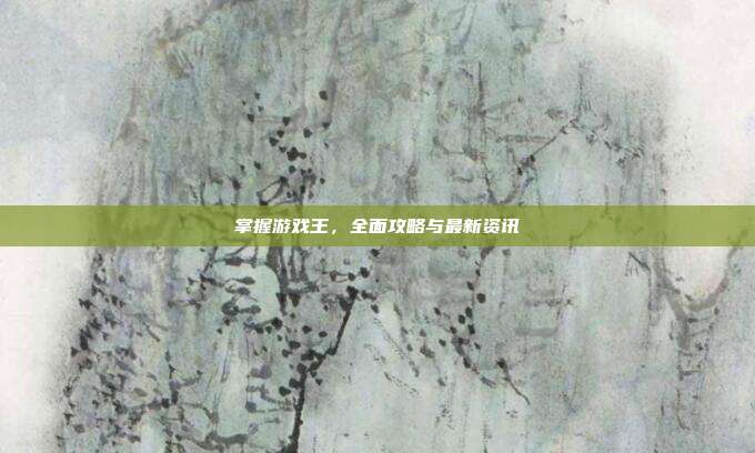 掌握游戏王,全面攻略与最新资讯