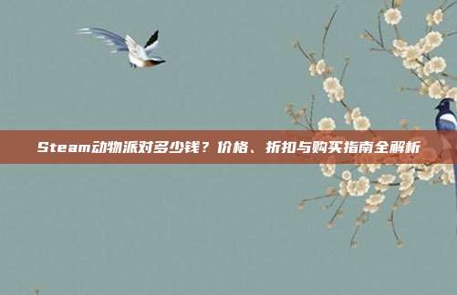 Steam动物派对多少钱？价格、折扣与购买指南全解析