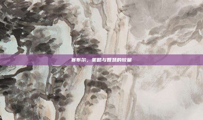 赛布尔，策略与智慧的较量