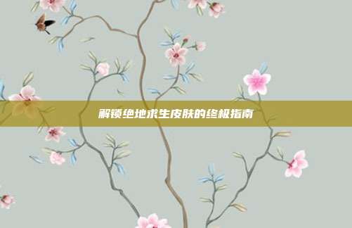 解锁绝地求生皮肤的终极指南