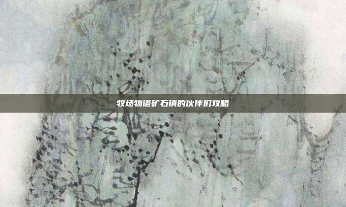 牧场物语矿石镇的伙伴们攻略