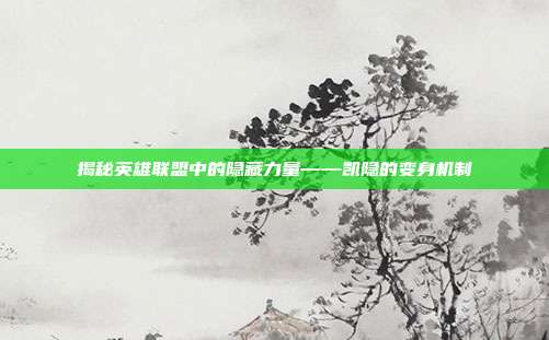 揭秘英雄联盟中的隐藏力量——凯隐的变身机制