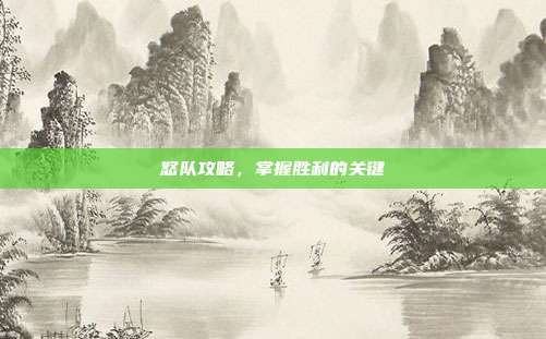 怒队攻略,掌握胜利的关键