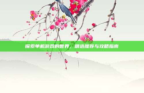 探索单机游戏的世界,精选推荐与攻略指南