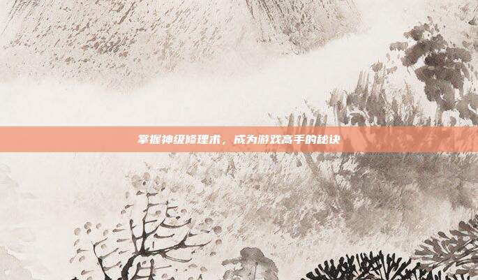 掌握神级修理术,成为游戏高手的秘诀