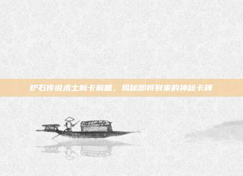 炉石传说术士新卡前瞻,揭秘即将到来的神秘卡牌