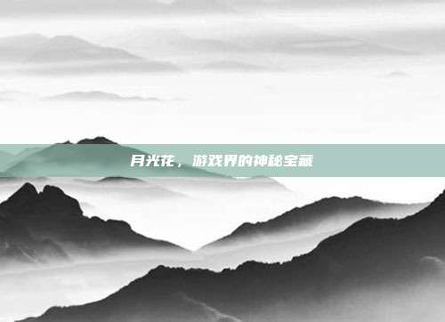 月光花，游戏界的神秘宝藏