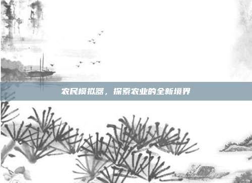 农民模拟器，探索农业的全新境界