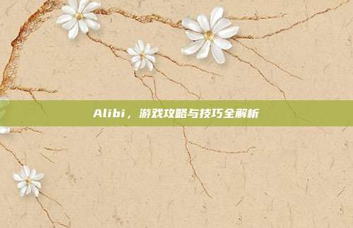 Alibi,游戏攻略与技巧全解析