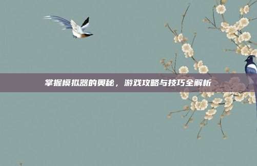 掌握模拟器的奥秘,游戏攻略与技巧全解析