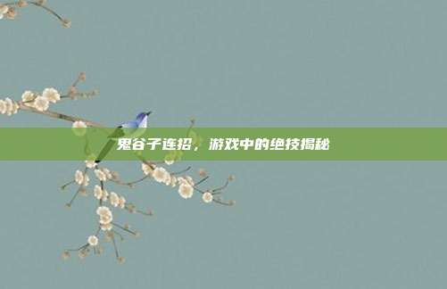 鬼谷子连招,游戏中的绝技揭秘