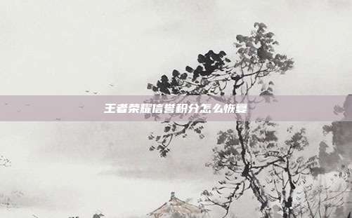 王者荣耀信誉积分怎么恢复