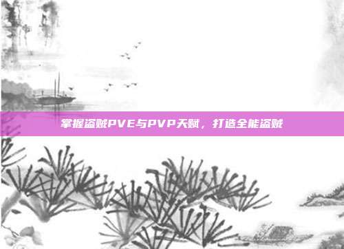 掌握盗贼PVE与PVP天赋，打造全能盗贼