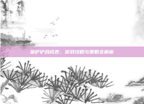 金铲铲合成表，游戏攻略与策略全解析