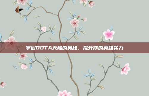 掌握DOTA天梯的奥秘,提升你的英雄实力