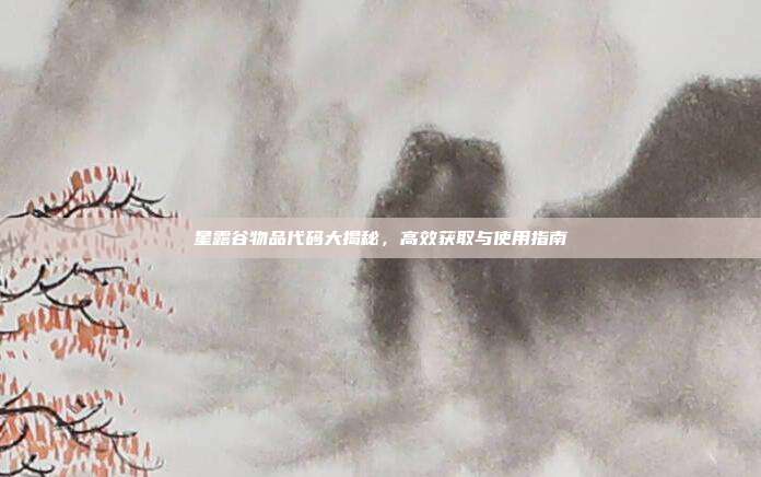 星露谷物品代码大揭秘，高效获取与使用指南