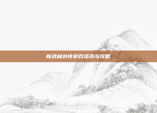 新武林外传游戏资讯与攻略
