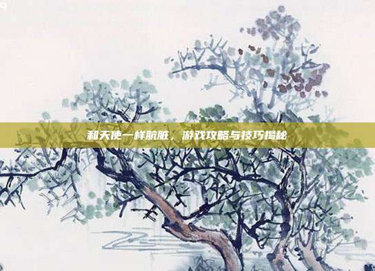 和天使一样肮脏，游戏攻略与技巧揭秘