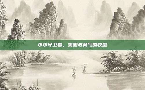小小守卫者,策略与勇气的较量