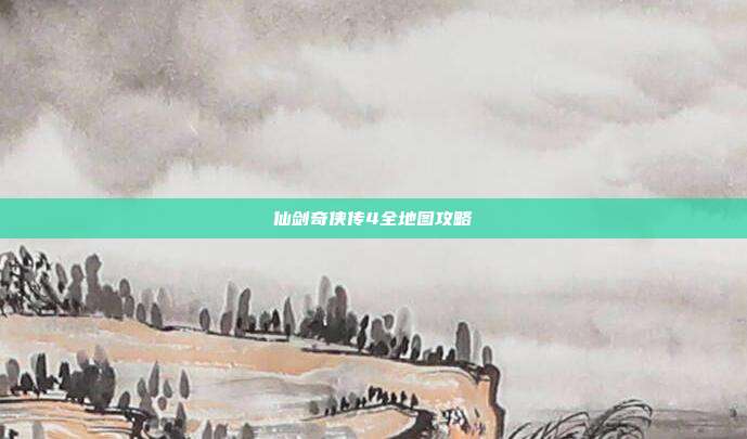 仙剑奇侠传4全地图攻略