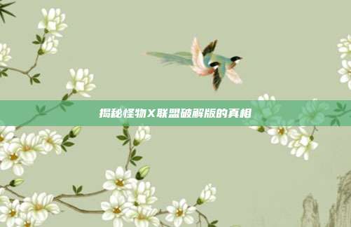 揭秘怪物X联盟破解版的真相