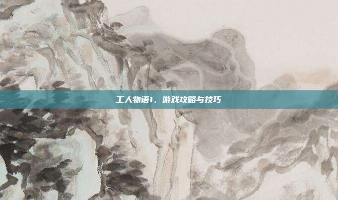 工人物语1,游戏攻略与技巧