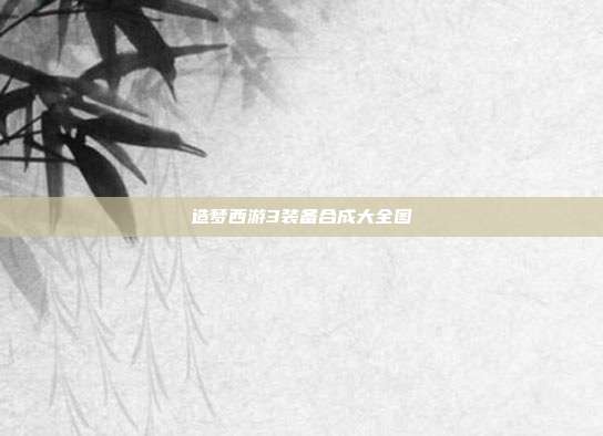 造梦西游3装备合成大全图