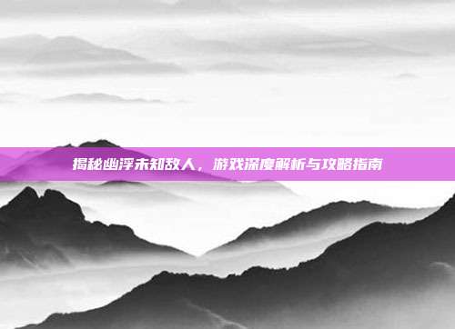 揭秘幽浮未知敌人,游戏深度解析与攻略指南