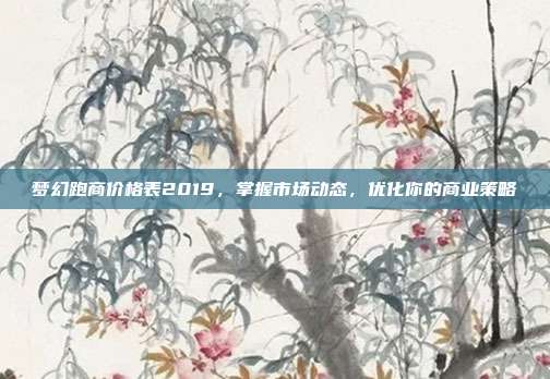 梦幻跑商价格表2019,掌握市场动态,优化你的商业策略