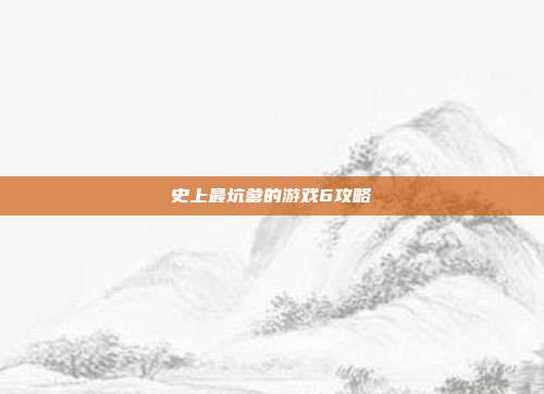 史上最坑爹的游戏6攻略