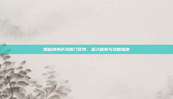 揭秘纳克萨玛斯门任务,深入探索与攻略指南